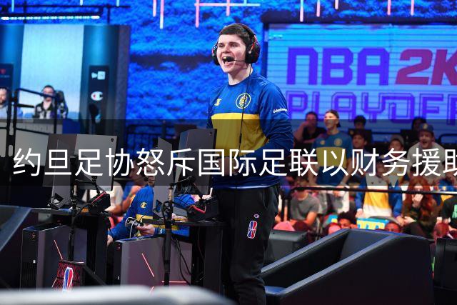 约旦足协怒斥国际足联以财务援助要挟 世界杯承办乱象引多国不满